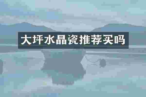大坪水晶瓷推荐买吗