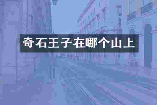 奇石王子在哪个山上