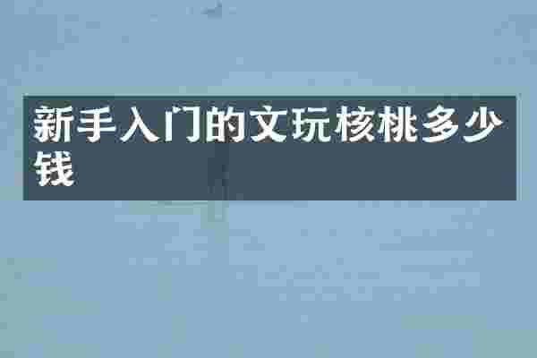 新手入门的文玩核桃多少钱