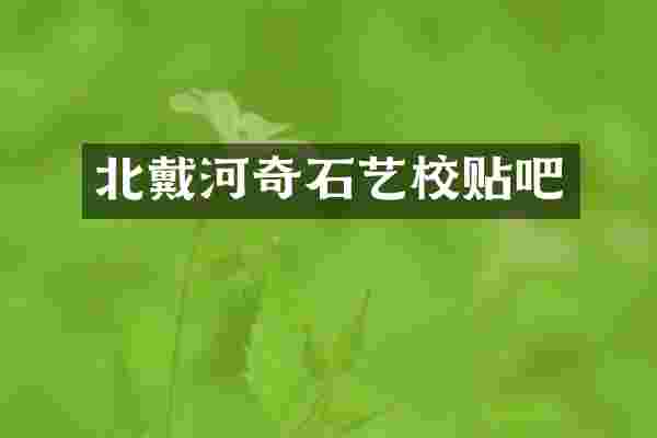 北戴河奇石艺校贴吧