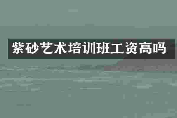 紫砂艺术培训班工资高吗