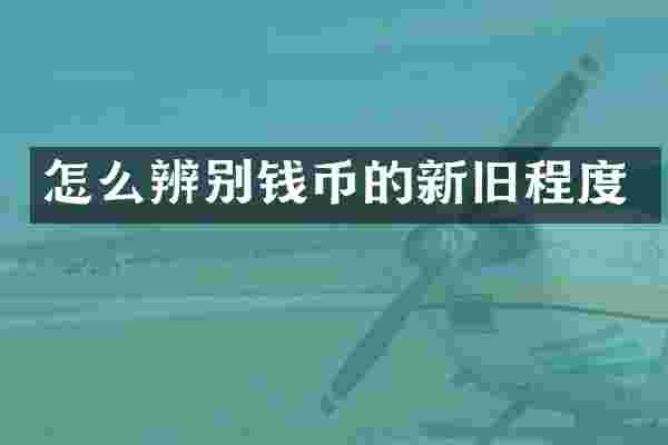 怎么辨别钱币的新旧程度