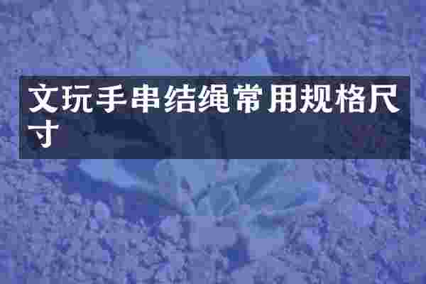 文玩手串结绳常用规格尺寸