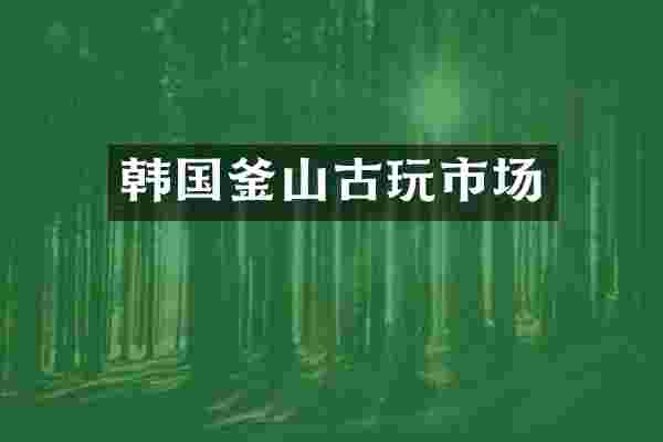 韩国釜山古玩市场