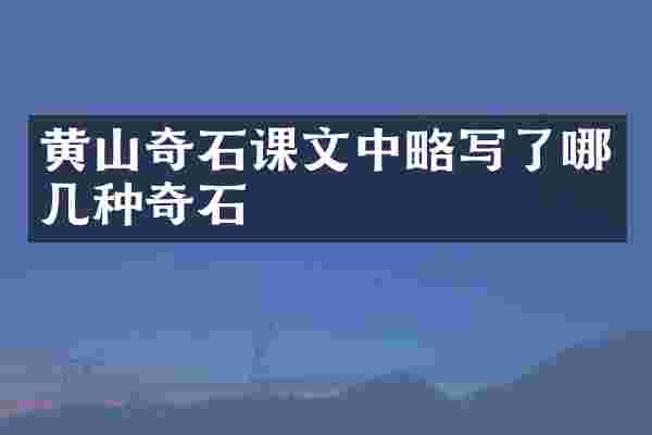 黄山奇石课文中略写了哪几种奇石