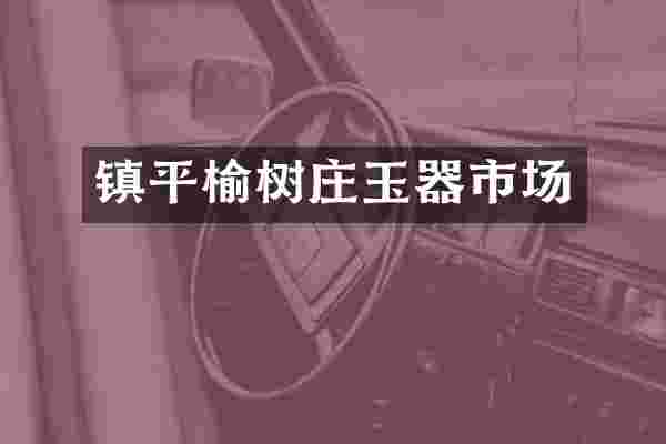 镇平榆树庄玉器市场