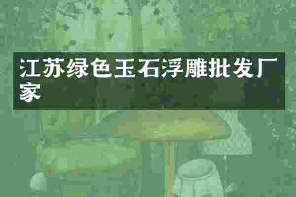 江苏绿色玉石浮雕批发厂家