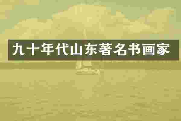 九十年代山东著名书画家