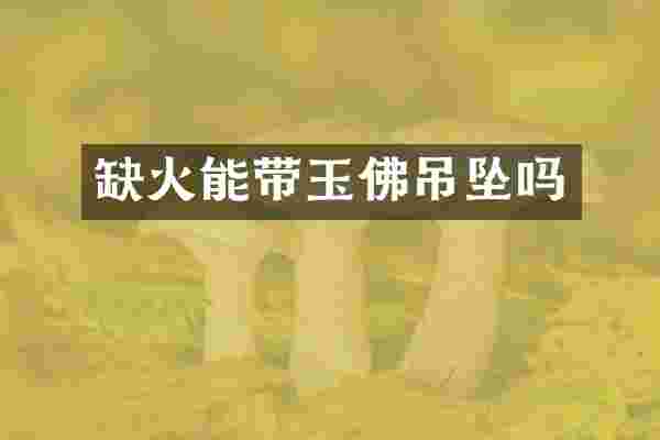 缺火能带玉佛吊坠吗