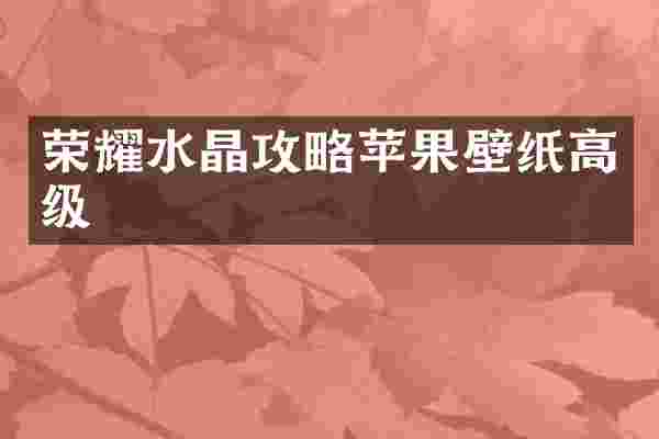 荣耀水晶攻略苹果壁纸高级