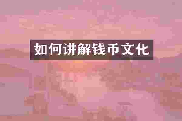 如何讲解钱币文化