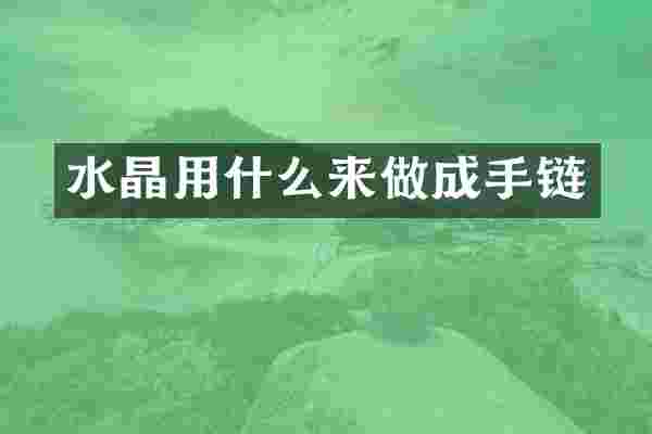 水晶用什么来做成手链