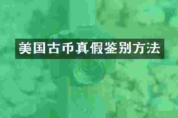 美国古币真假鉴别方法