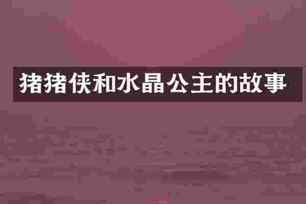 猪猪侠和水晶公主的故事
