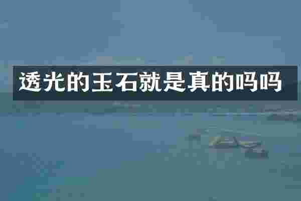 透光的玉石就是真的吗吗