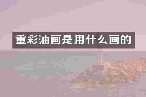 重彩油画是用什么画的