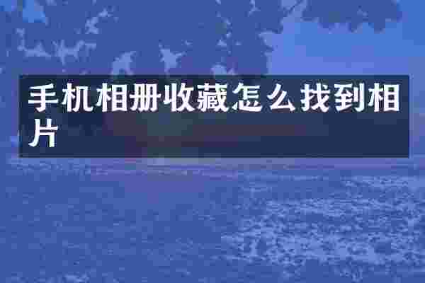 手机相册收藏怎么找到相片