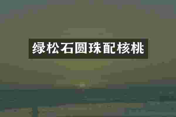 绿松石圆珠配核桃