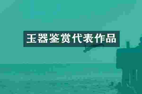 玉器鉴赏代表作品