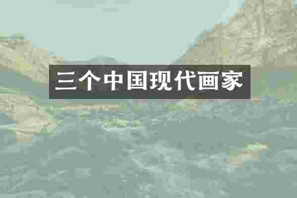 三个中国现代画家