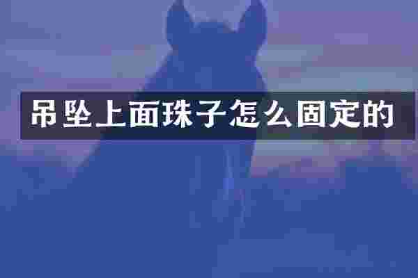 吊坠上面珠子怎么固定的