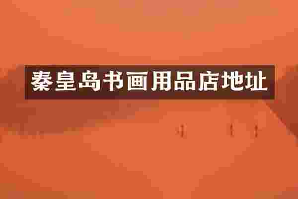 秦皇岛书画用品店地址