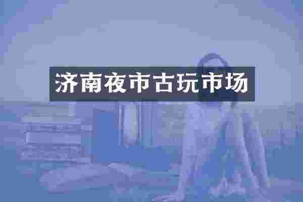 济南夜市古玩市场
