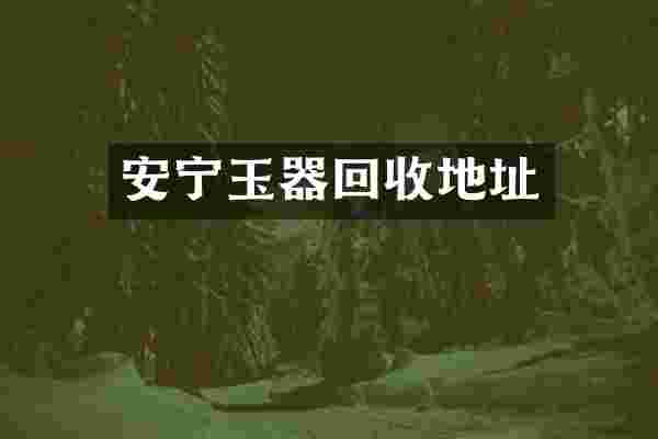 安宁玉器回收地址