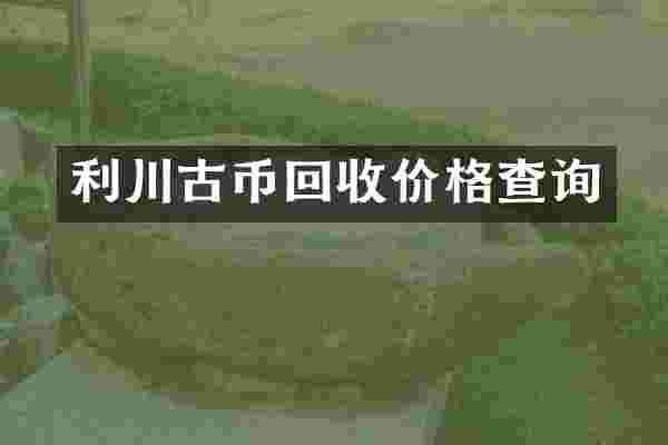 利川古币回收价格查询