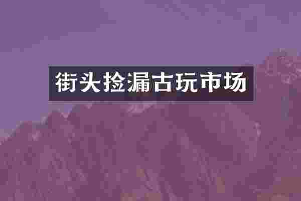 街头捡漏古玩市场