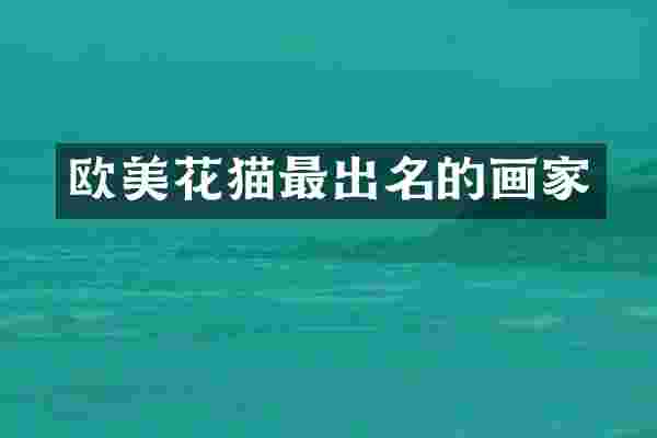 欧美花猫最出名的画家