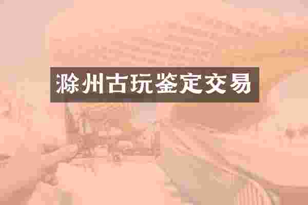 滁州古玩鉴定交易