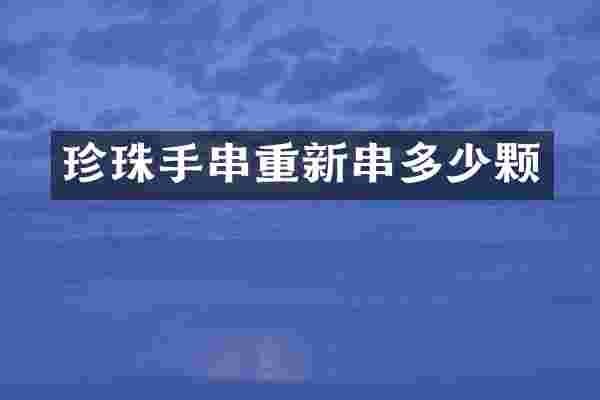 珍珠手串重新串多少颗