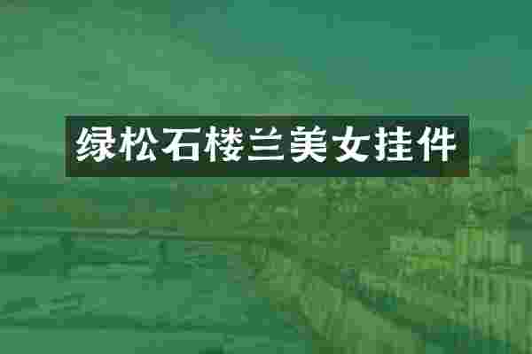 绿松石楼兰美女挂件
