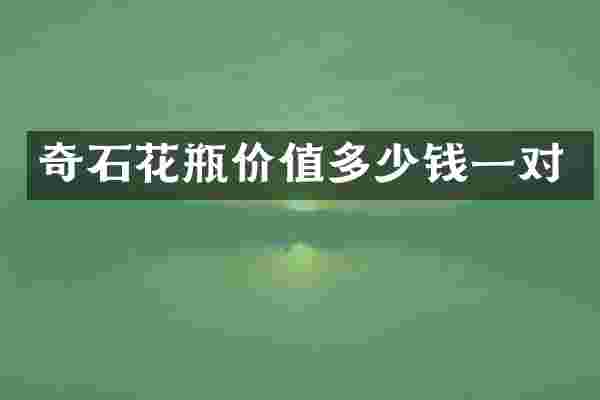 奇石花瓶价值多少钱一对