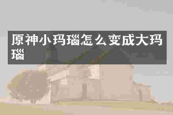 原神小玛瑙怎么变成大玛瑙