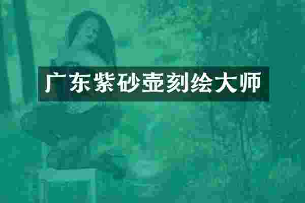 广东紫砂壶刻绘大师