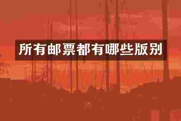 所有邮票都有哪些版别