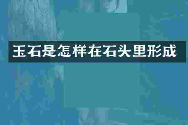 玉石是怎样在石头里形成