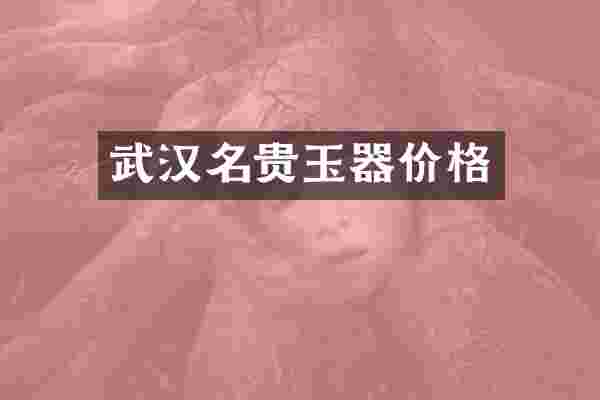 武汉名贵玉器价格