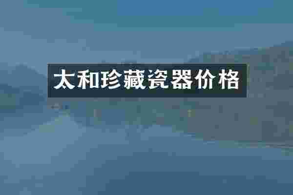 太和珍藏瓷器价格