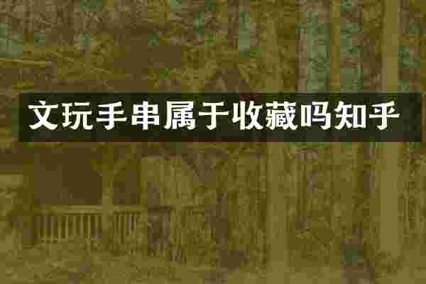 文玩手串属于收藏吗知乎
