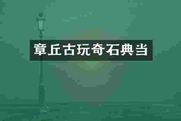 章丘古玩奇石典当