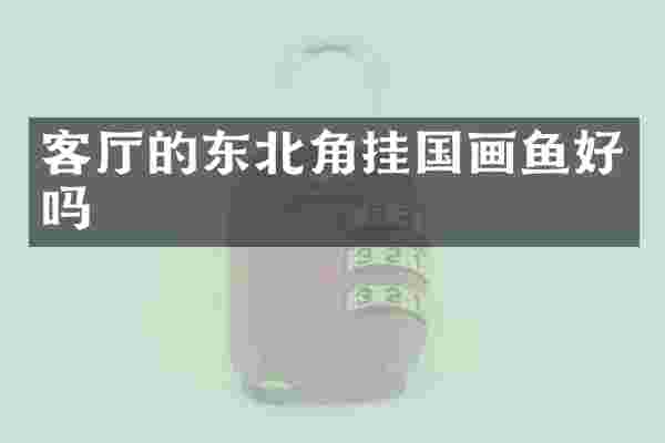 客厅的东北角挂国画鱼好吗