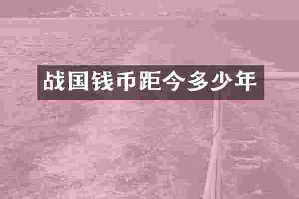 战国钱币距今多少年
