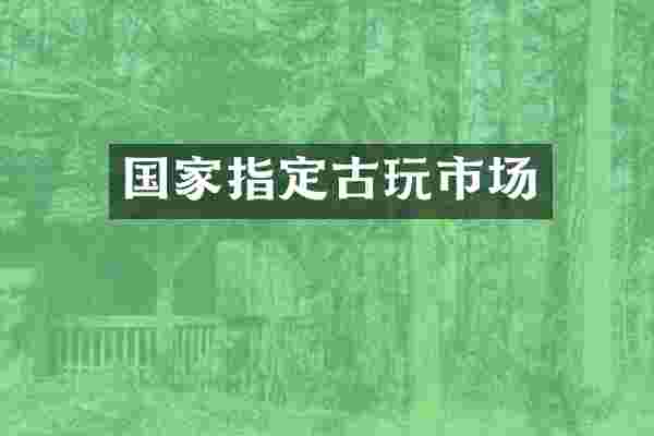 国家指定古玩市场
