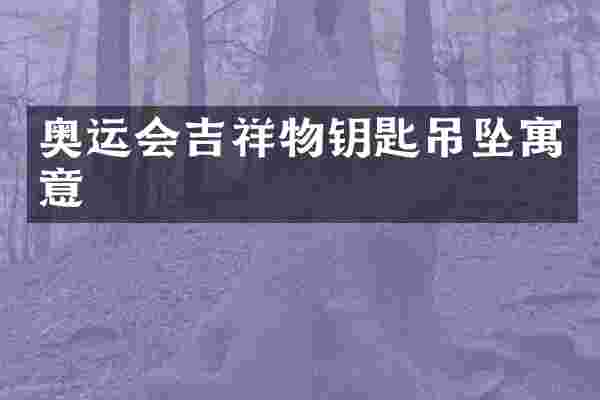奥运会吉祥物钥匙吊坠寓意