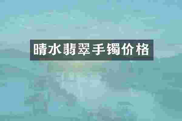 晴水翡翠手镯价格
