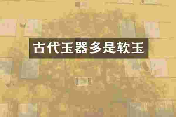 古代玉器多是软玉