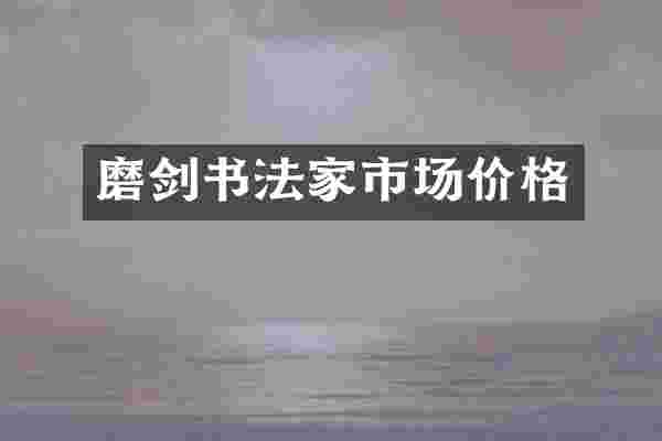 磨剑书法家市场价格
